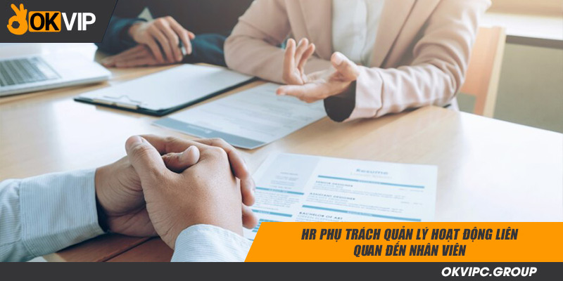 HR phụ trách quản lý hoạt động liên quan đến nhân viên