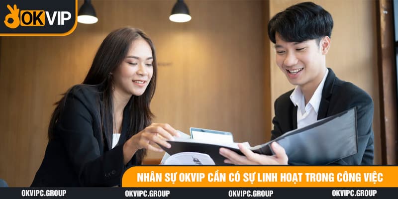 Nhân sự OKVIP cần có sự linh hoạt trong công việc