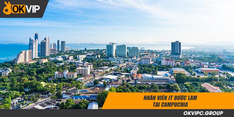 Nhân viên IT được làm tại Campuchia