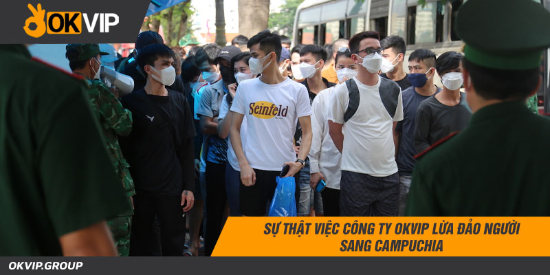 Sự Thật Việc Công Ty Okvip Lừa Đảo Người Sang Campuchia