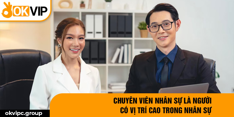 Chuyên viên nhân sự là người có vị trí cao trong nhân sự