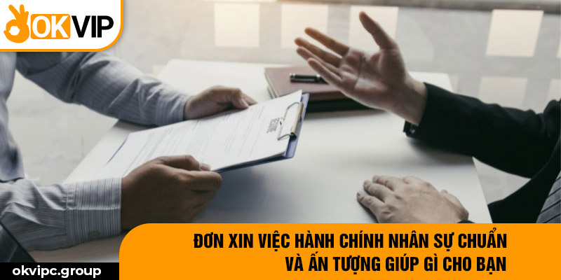 Đơn xin việc hành chính nhân sự chuẩn và ấn tượng giúp gì cho bạn