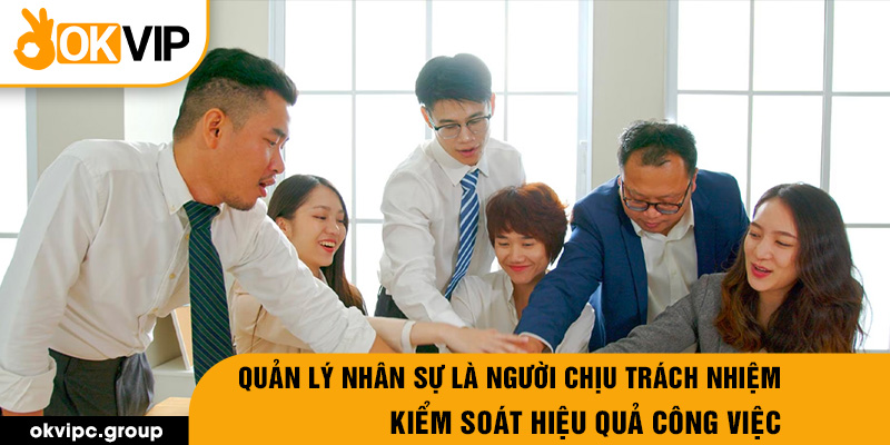 Quản lý nhân sự là người chịu trách nhiệm kiểm soát hiệu quả công việc