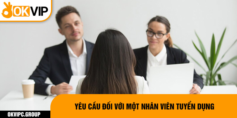 Yêu cầu đối với một nhân viên tuyển dụng