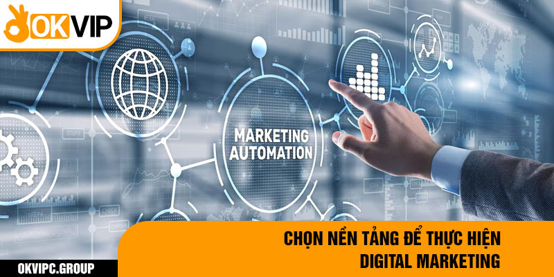 Chọn nền tảng để thực hiện digital marketing