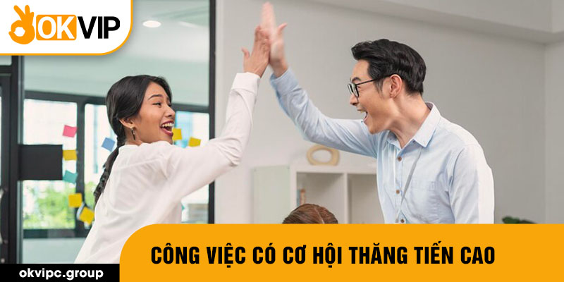 Công việc có cơ hội thăng tiến cao