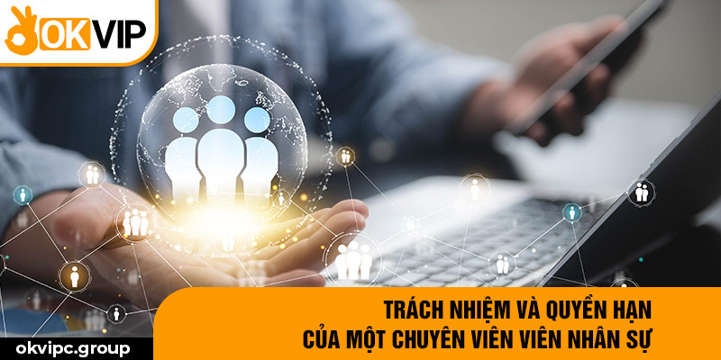 Trách nhiệm và quyền hạn của một chuyên viên viên nhân sự