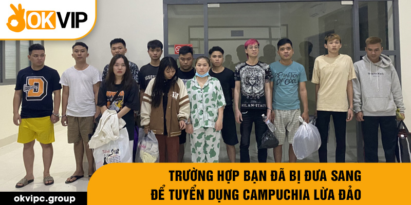 Trường hợp bạn đã bị đưa sang để tuyển dụng campuchia lừa đảo