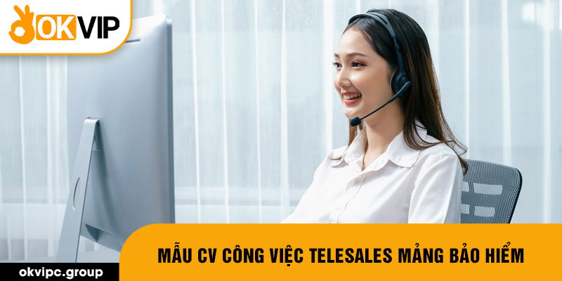 Mẫu CV công việc telesales mảng bảo hiểm