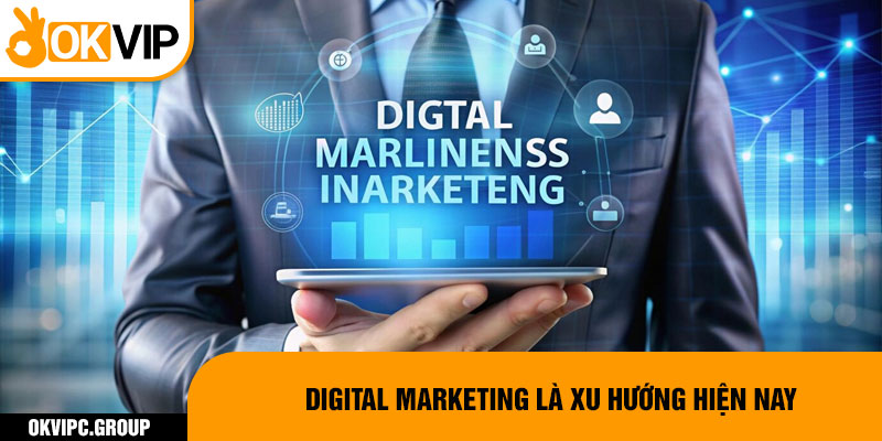 Digital marketing là xu hướng hiện nay