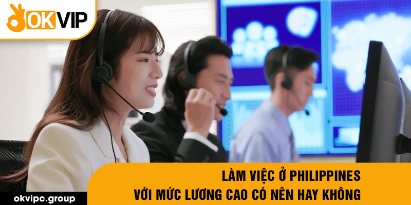 Làm việc ở Philippines với mức lương cao có nên hay không