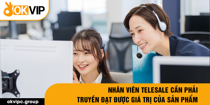 Nhân viên telesale cần phải truyền đạt được giá trị của sản phẩm