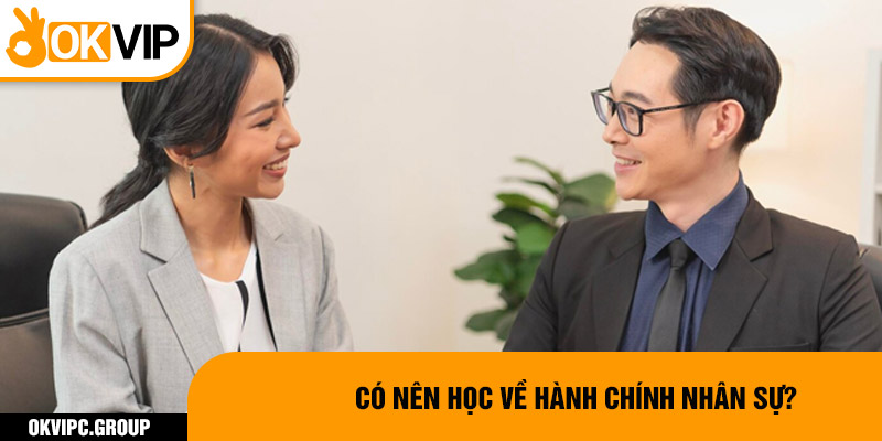 Có nên học về hành chính nhân sự?