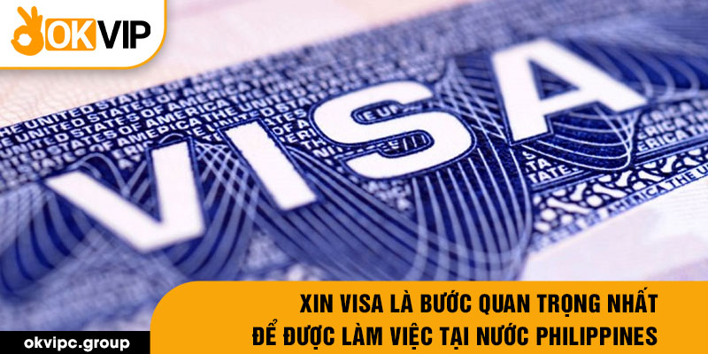 Xin visa là bước quan trọng nhất để được làm việc tại nước Philippines