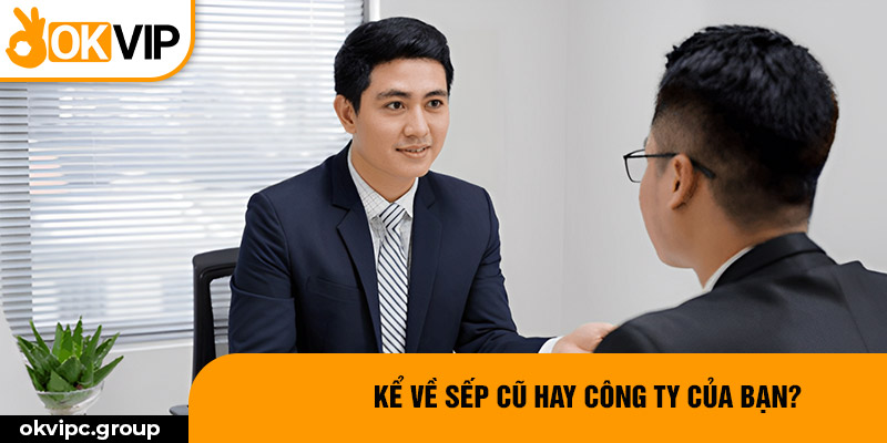 Kể về sếp cũ hay công ty của bạn?