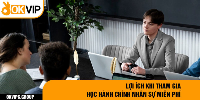 Lợi ích khi tham gia học hành chính nhân sự miễn phí