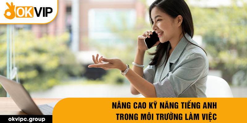 Nâng cao kỹ năng tiếng anh trong môi trường làm việc