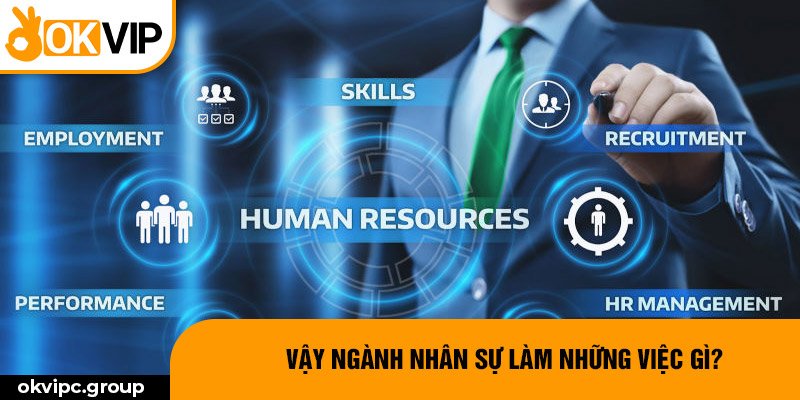 Vậy ngành nhân sự làm những việc gì?