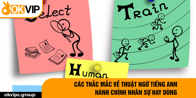 Các thắc mắc về thuật ngữ tiếng anh hành chính nhân sự hay dùng