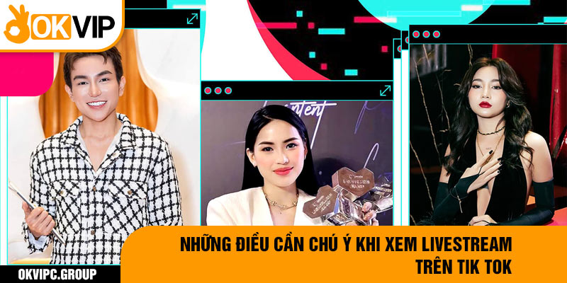 Những điều cần chú ý khi xem livestream trên tik tok