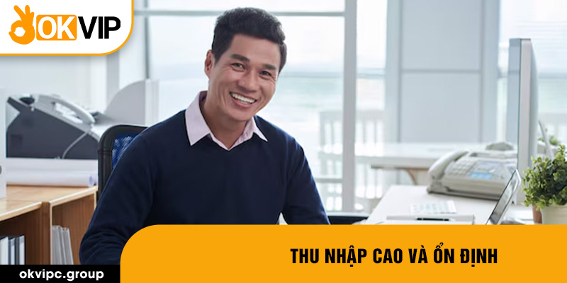 Thu nhập cao và ổn định