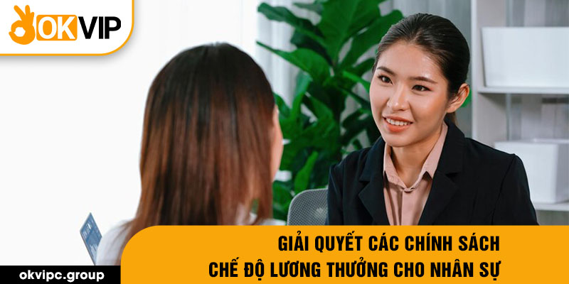 Giải quyết các chính sách, chế độ lương thưởng cho nhân sự