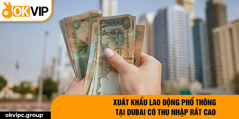 Xuất khẩu lao động phổ thông tại Dubai có thu nhập rất cao