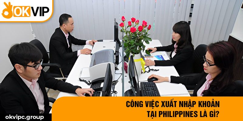 Công việc xuất nhập khoản tại Philippines là gì?