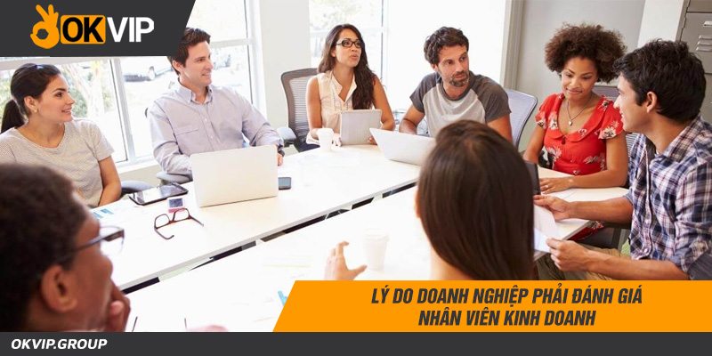 Lý do doanh nghiệp phải đánh giá nhân viên kinh doanh