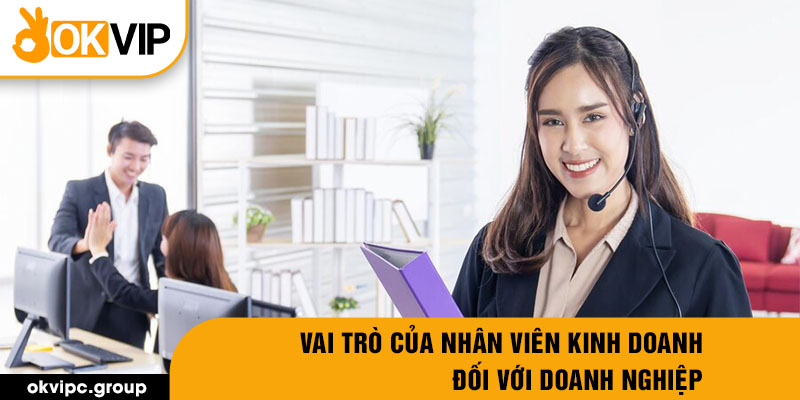 Vai trò của nhân viên kinh doanh đối với doanh nghiệp