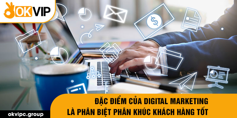 Đặc điểm của digital marketing là phân biệt phân khúc khách hàng tốt