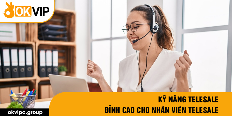 Kỹ năng Telesale đỉnh cao cho nhân viên Telesale