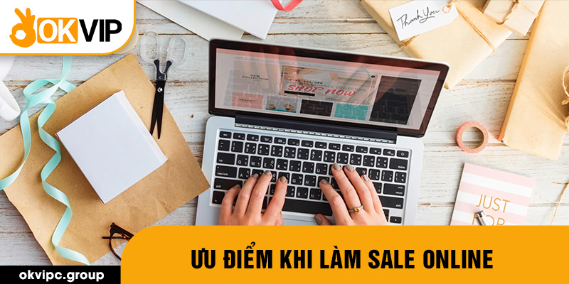 Ưu điểm khi làm sale online