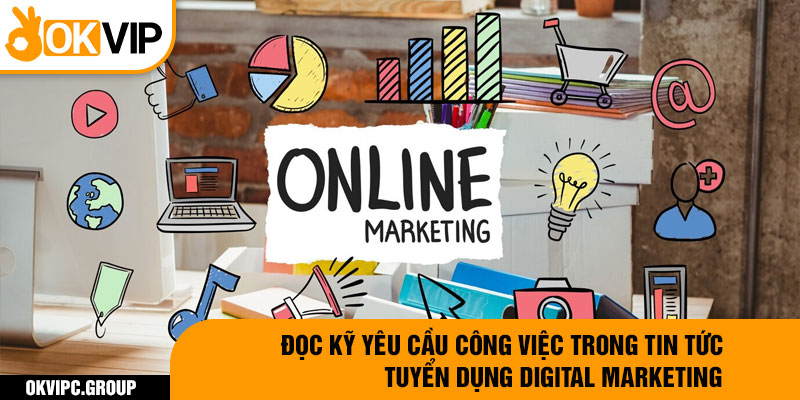 Đọc kỹ yêu cầu công việc trong tin tức tuyển dụng digital marketing