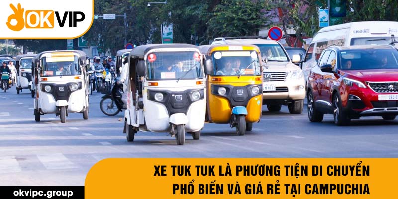 Xe tuk tuk là phương tiện di chuyển phổ biến và giá rẻ tại Campuchia