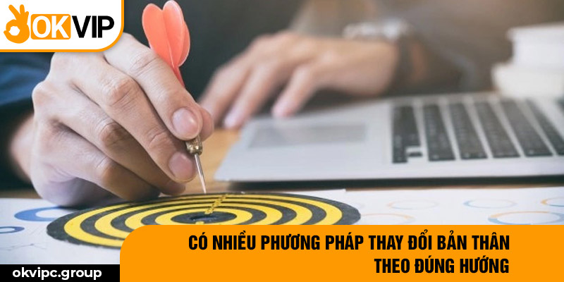 Có nhiều phương pháp thay đổi bản thân theo đúng hướng