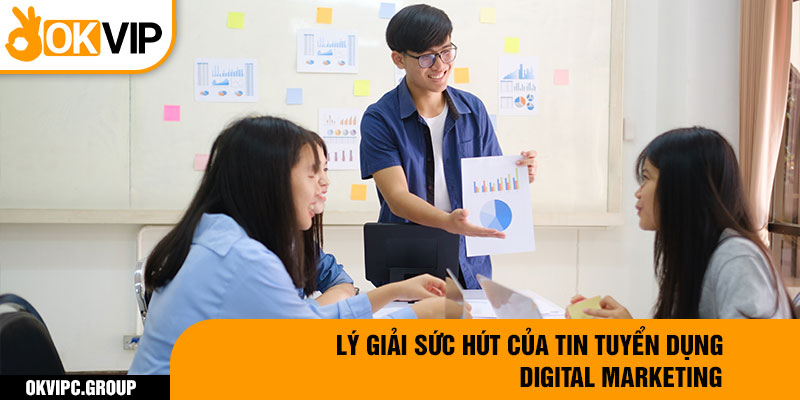 Lý giải sức hút của tin tuyển dụng digital marketing