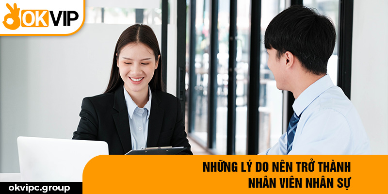 Những lý do nên trở thành nhân viên nhân sự