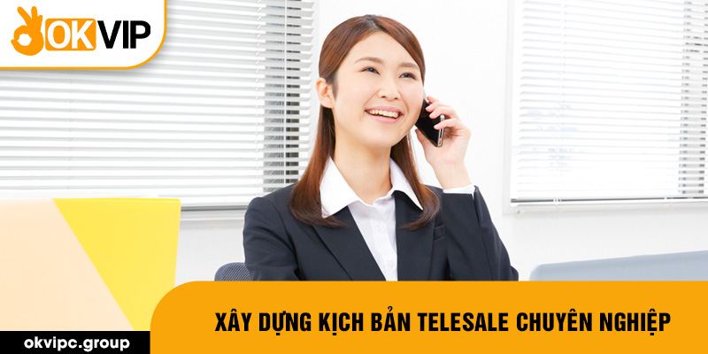 Xây dựng kịch bản Telesale chuyên nghiệp