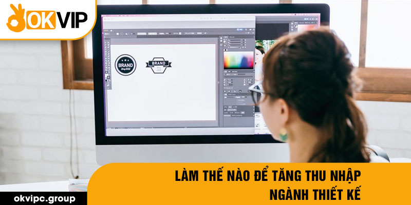 Làm thế nào để tăng thu nhập ngành thiết kế