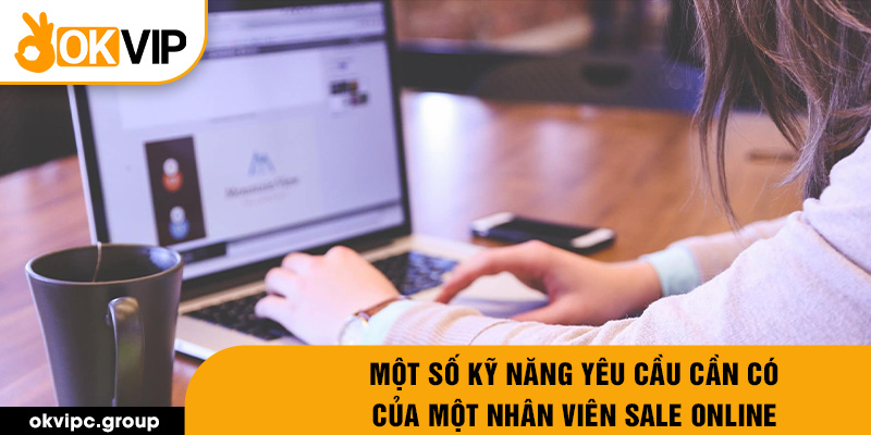 Một số kỹ năng yêu cầu cần có của một nhân viên sale online