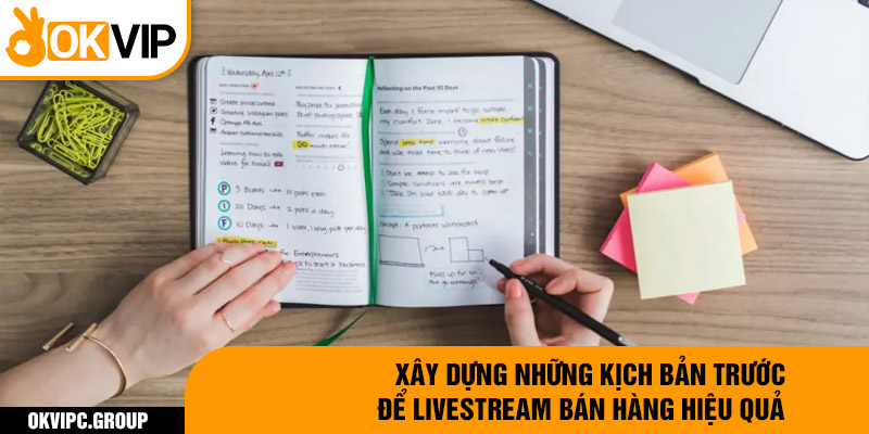 Xây dựng những kịch bản trước để livestream bán hàng hiệu quả