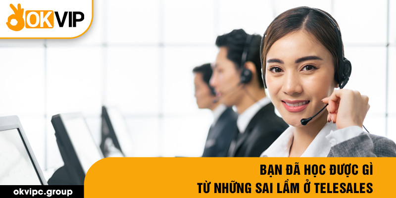 Bạn đã học được gì từ những sai lầm ở telesales