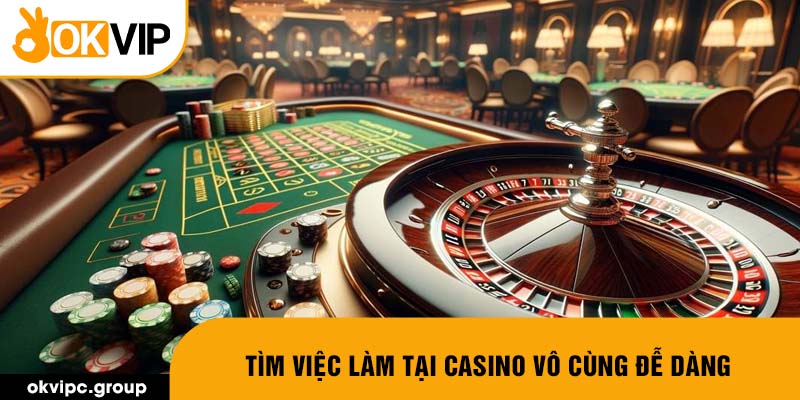 Tìm việc làm tại casino vô cùng đễ dàng