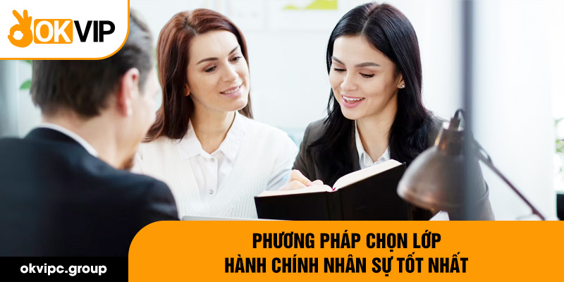 Phương pháp chọn lớp hành chính nhân sự tốt nhất