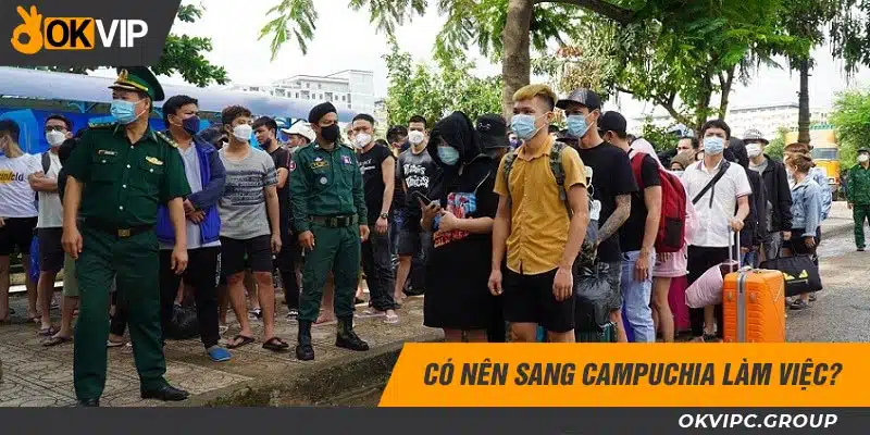 Có nên sang Campuchia làm việc?