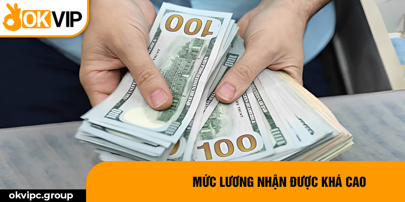 Mức lương nhận được khá cao