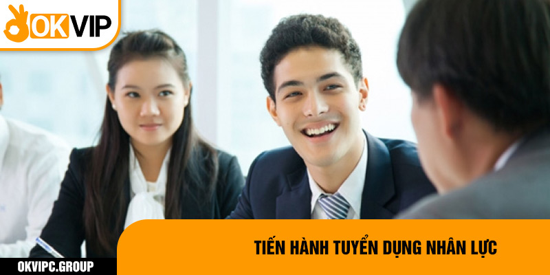 Tiến hành tuyển dụng nhân lực