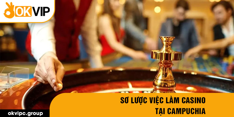 Sơ lược việc làm casino tại campuchia