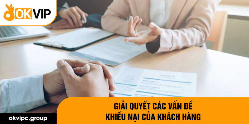 Giải quyết các vấn đề khiếu nại của khách hàng